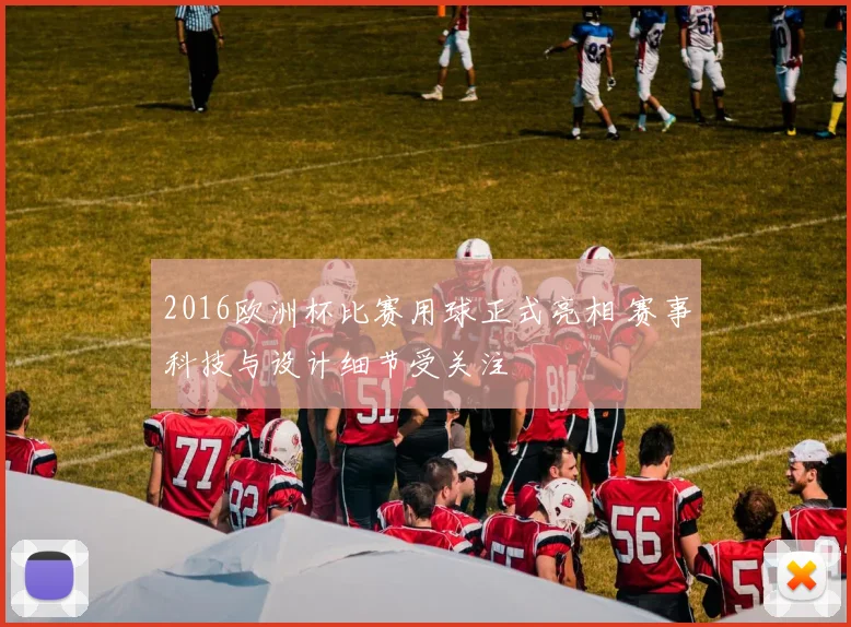 2016欧洲杯比赛用球正式亮相 赛事科技与设计细节受关注